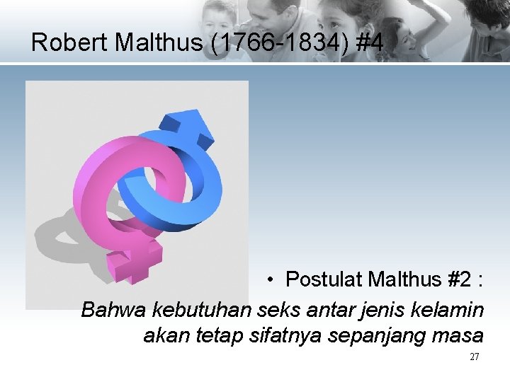 Robert Malthus (1766 -1834) #4 • Postulat Malthus #2 : Bahwa kebutuhan seks antar