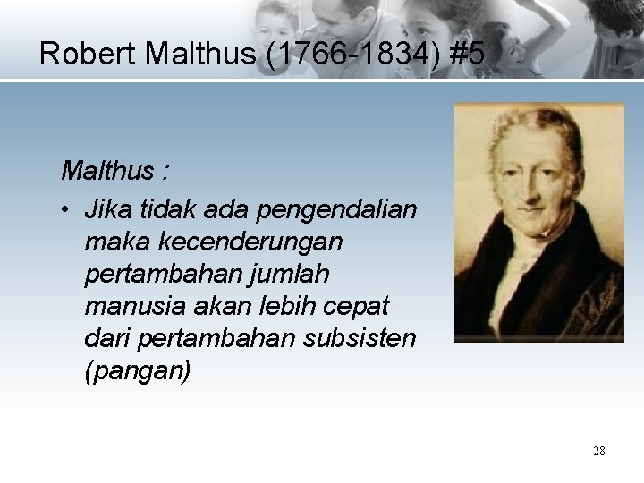 Robert Malthus (1766 -1834) #5 Malthus : • Jika tidak ada pengendalian maka kecenderungan