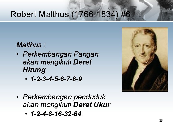Robert Malthus (1766 -1834) #6 Malthus : • Perkembangan Pangan akan mengikuti Deret Hitung