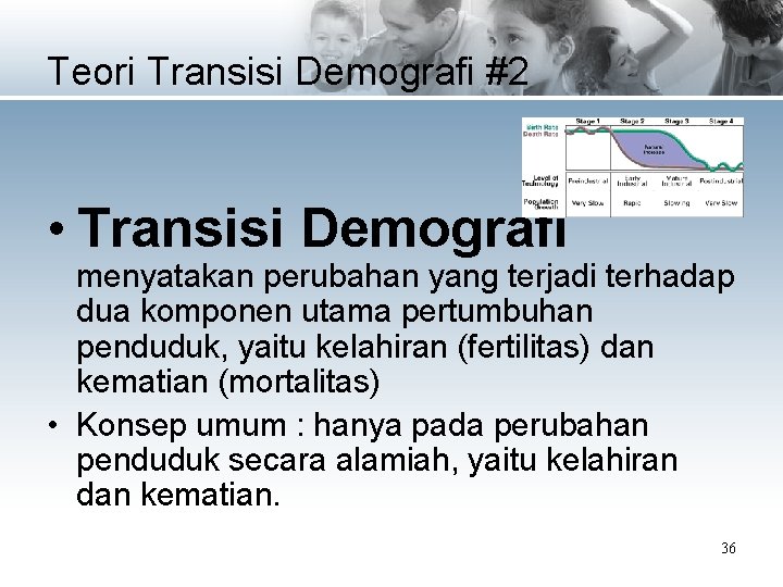 Teori Transisi Demografi #2 • Transisi Demografi menyatakan perubahan yang terjadi terhadap dua komponen