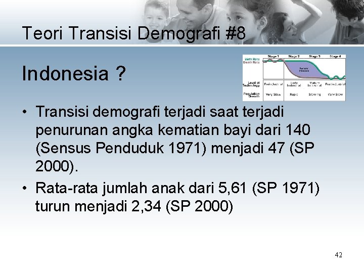 Teori Transisi Demografi #8 Indonesia ? • Transisi demografi terjadi saat terjadi penurunan angka