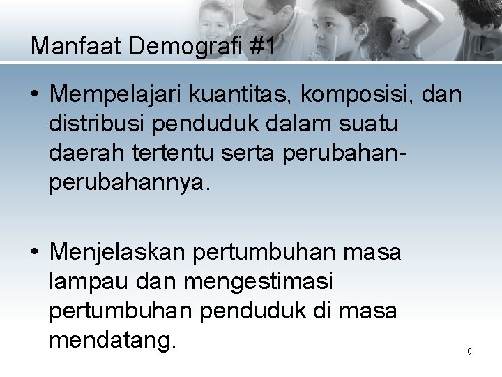 Manfaat Demografi #1 • Mempelajari kuantitas, komposisi, dan distribusi penduduk dalam suatu daerah tertentu