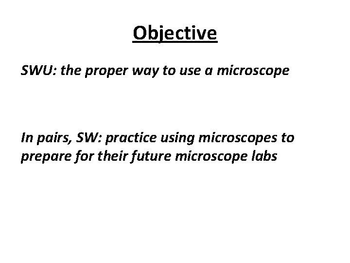 Objective SWU: the proper way to use a microscope In pairs, SW: practice using