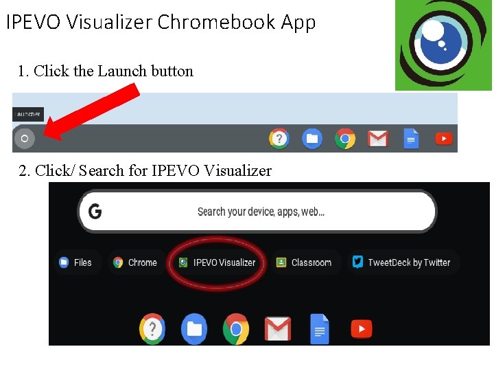 IPEVO Visualizer Chromebook App 1. Click the Launch button 2. Click/ Search for IPEVO