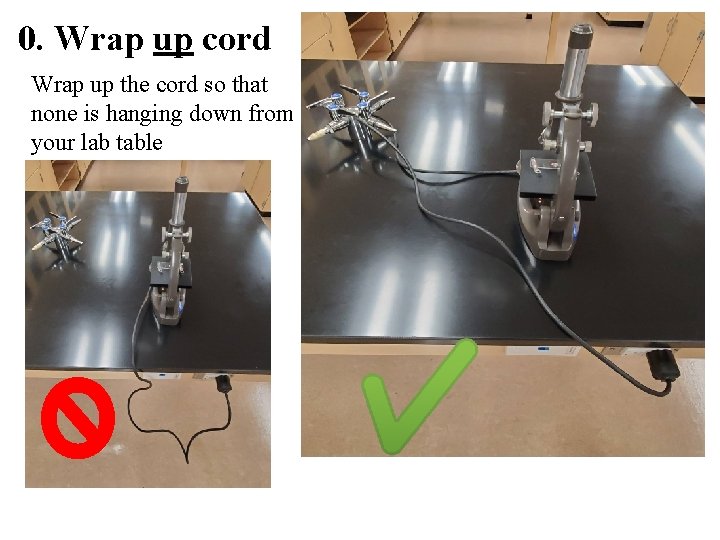 0. Wrap up cord Wrap up the cord so that none is hanging down