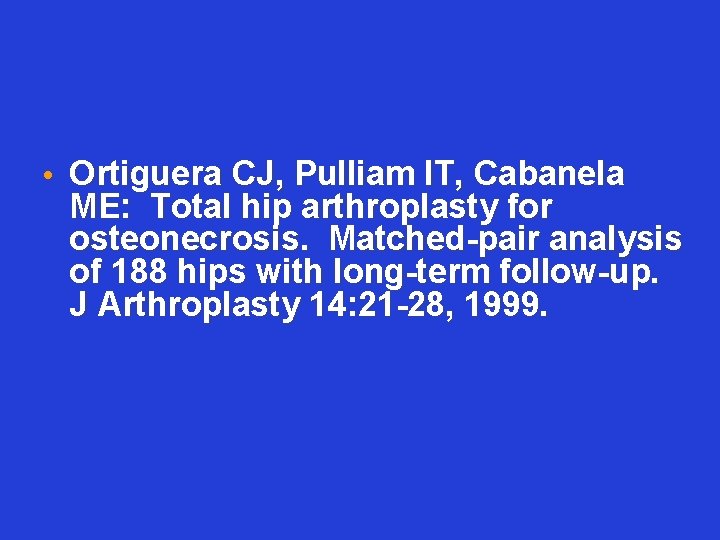  • Ortiguera CJ, Pulliam IT, Cabanela ME: Total hip arthroplasty for osteonecrosis. Matched-pair