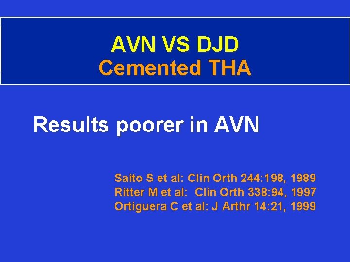 AVN VS DJD Cemented THA Results poorer in AVN Saito S et al: Clin