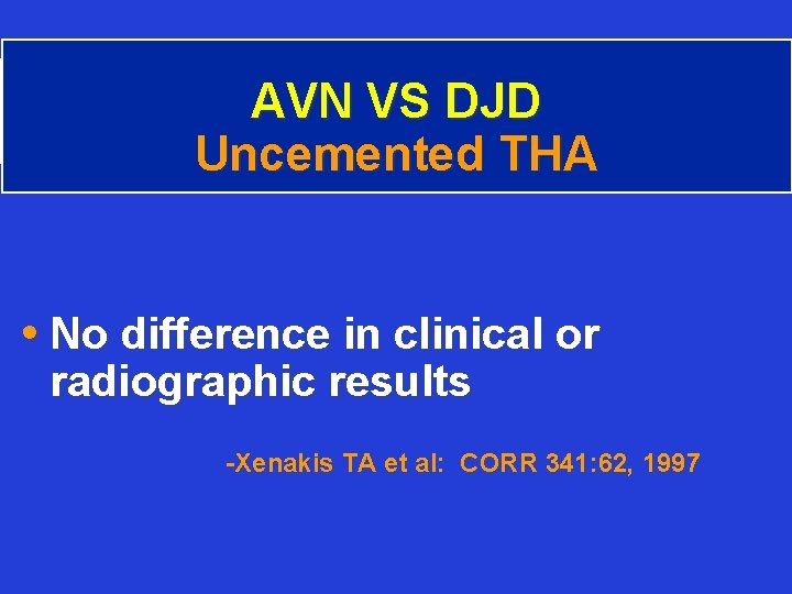 AVN VS DJD Uncemented THA • No difference in clinical or radiographic results -Xenakis