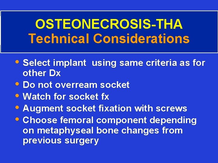 OSTEONECROSIS-THA Technical Considerations • Select implant using same criteria as for other Dx •