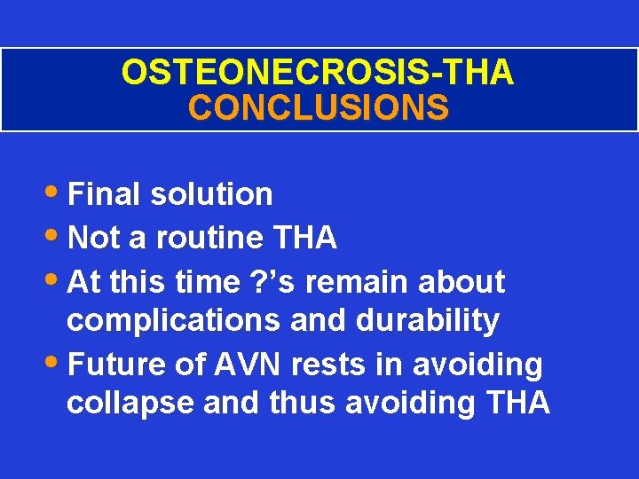 OSTEONECROSIS-THA CONCLUSIONS • Final solution • Not a routine THA • At this time