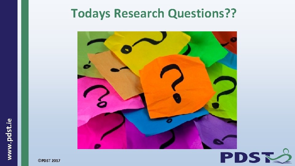  www. pdst. ie Todays Research Questions? ? ©PDST 2017 