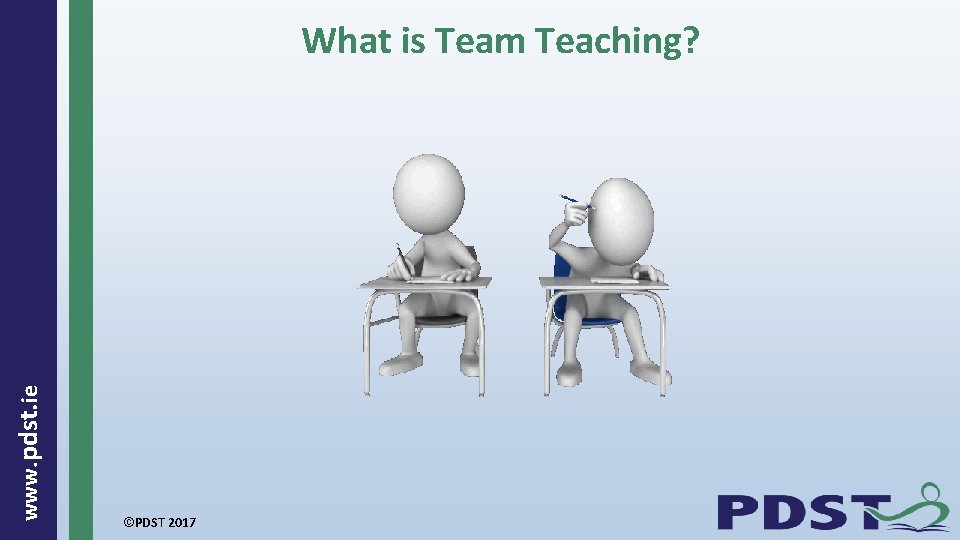  www. pdst. ie What is Team Teaching? ©PDST 2017 
