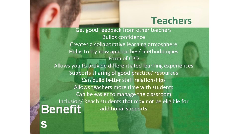 Teachers Get good feedback from other teachers Builds confidence Creates a collaborative learning atmosphere