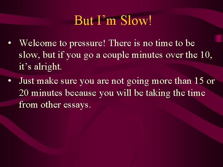 But I’m Slow! • Welcome to pressure! There is no time to be slow,