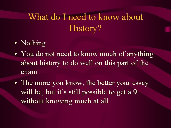 What do I need to know about History? • Nothing • You do not