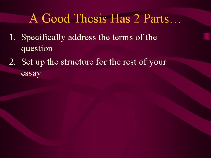 A Good Thesis Has 2 Parts… 1. Specifically address the terms of the question