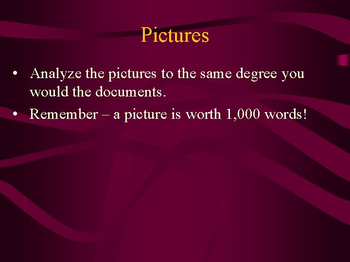 Pictures • Analyze the pictures to the same degree you would the documents. •