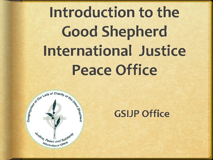 Introduction to the Good Shepherd International Justice Peace Office GSIJP Office 