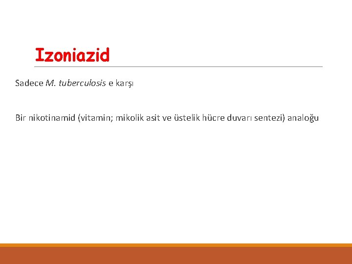 Izoniazid Sadece M. tuberculosis e karşı Bir nikotinamid (vitamin; mikolik asit ve üstelik hücre