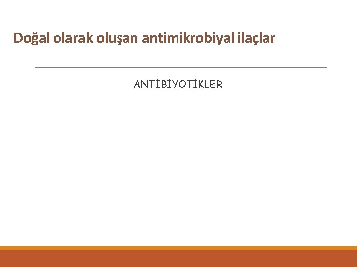 Doğal olarak oluşan antimikrobiyal ilaçlar ANTİBİYOTİKLER 