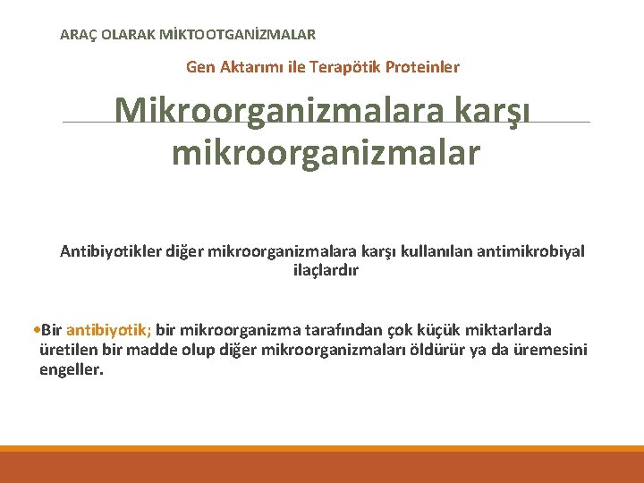 Mikrobiyal Biyoteknoloji ARAÇ OLARAK MİKTOOTGANİZMALAR Gen Aktarımı ile Terapötik Proteinler Mikroorganizmalara karşı mikroorganizmalar Antibiyotikler