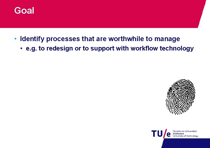Goal • Identify processes that are worthwhile to manage • e. g. to redesign