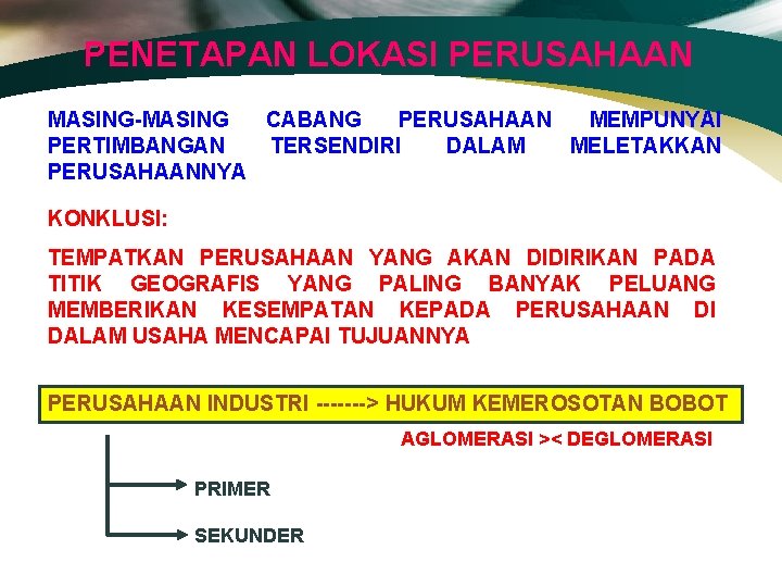 PENETAPAN LOKASI PERUSAHAAN MASING-MASING CABANG PERUSAHAAN MEMPUNYAI PERTIMBANGAN TERSENDIRI DALAM MELETAKKAN PERUSAHAANNYA KONKLUSI: TEMPATKAN