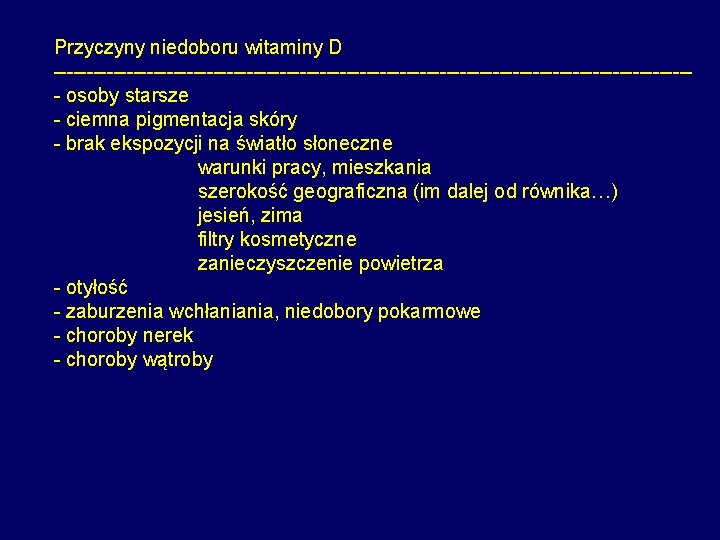 Przyczyny niedoboru witaminy D ------------------------------------------------ osoby starsze - ciemna pigmentacja skóry - brak ekspozycji