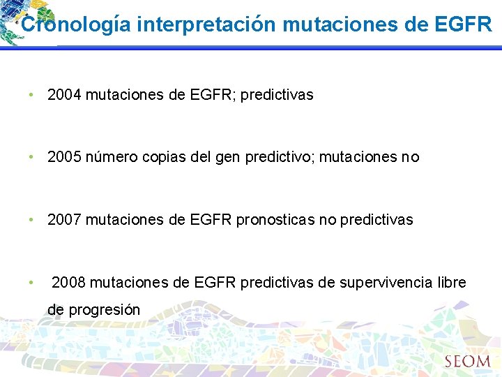 Cronología interpretación mutaciones de EGFR • 2004 mutaciones de EGFR; predictivas • 2005 número