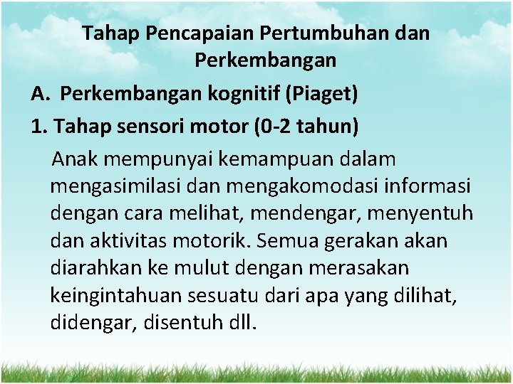 Tahap Pencapaian Pertumbuhan dan Perkembangan A. Perkembangan kognitif (Piaget) 1. Tahap sensori motor (0