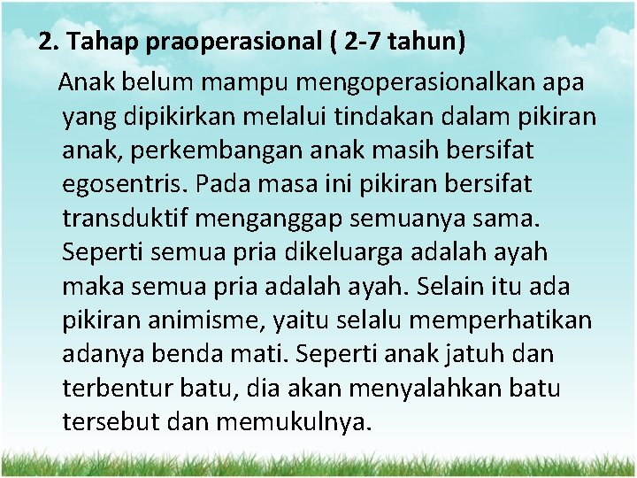 2. Tahap praoperasional ( 2 -7 tahun) Anak belum mampu mengoperasionalkan apa yang dipikirkan