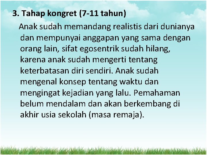 3. Tahap kongret (7 -11 tahun) Anak sudah memandang realistis dari dunianya dan mempunyai