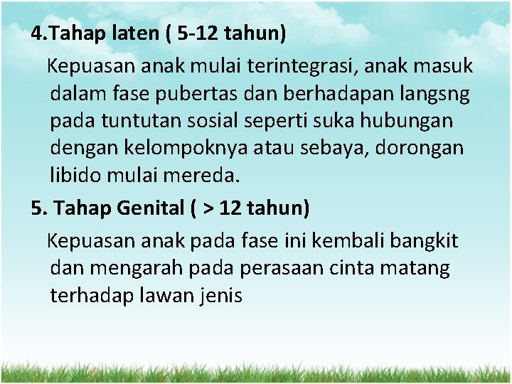 4. Tahap laten ( 5 -12 tahun) Kepuasan anak mulai terintegrasi, anak masuk dalam