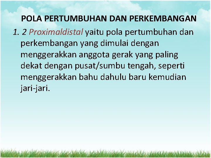 POLA PERTUMBUHAN DAN PERKEMBANGAN 1. 2 Proximaldistal yaitu pola pertumbuhan dan perkembangan yang dimulai