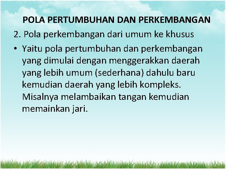 POLA PERTUMBUHAN DAN PERKEMBANGAN 2. Pola perkembangan dari umum ke khusus • Yaitu pola