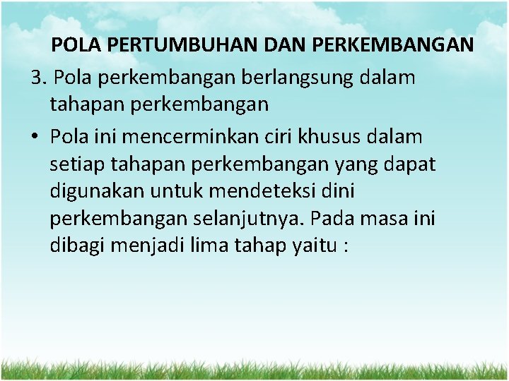 POLA PERTUMBUHAN DAN PERKEMBANGAN 3. Pola perkembangan berlangsung dalam tahapan perkembangan • Pola ini