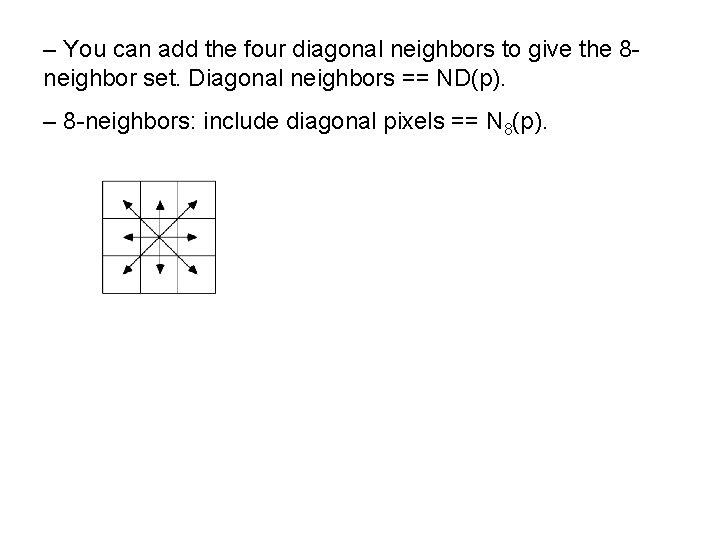 – You can add the four diagonal neighbors to give the 8 neighbor set.