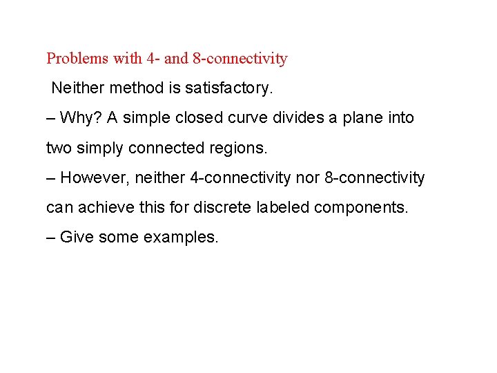 Problems with 4 - and 8 -connectivity Neither method is satisfactory. – Why? A