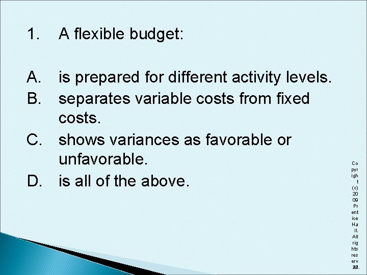 1. A flexible budget: A. B. is prepared for different activity levels. separates variable