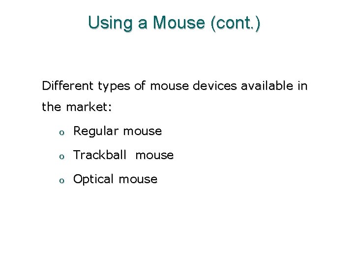 Using a Mouse (cont. ) Different types of mouse devices available in the market: