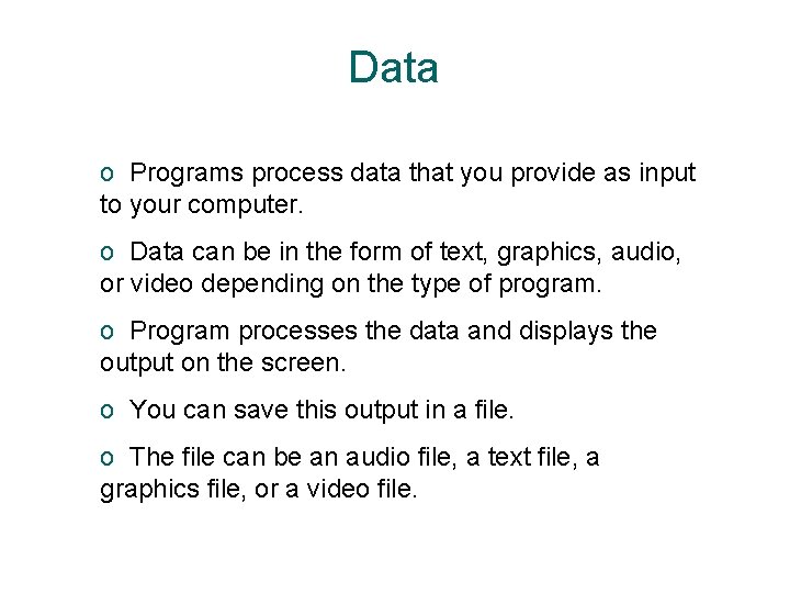 Data o Programs process data that you provide as input to your computer. o