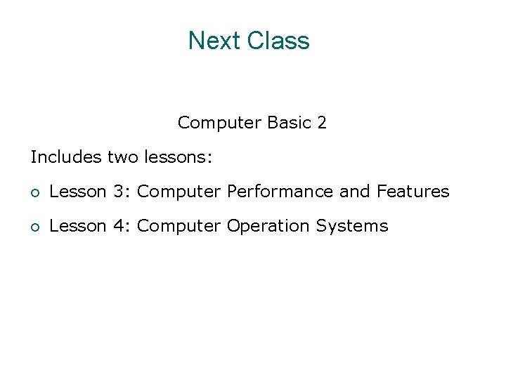 Next Class Computer Basic 2 Includes two lessons: ¡ Lesson 3: Computer Performance and