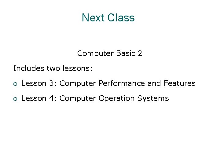 Next Class Computer Basic 2 Includes two lessons: ¡ Lesson 3: Computer Performance and Next Class Computer Basic 2 Includes two lessons: ¡ Lesson 3: Computer Performance and