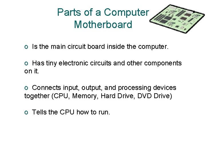 Parts of a Computer Motherboard o Is the main circuit board inside the computer. Parts of a Computer Motherboard o Is the main circuit board inside the computer.