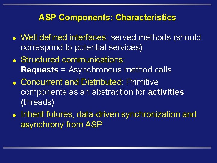 ASP Components: Characteristics l l Well defined interfaces: served methods (should correspond to potential