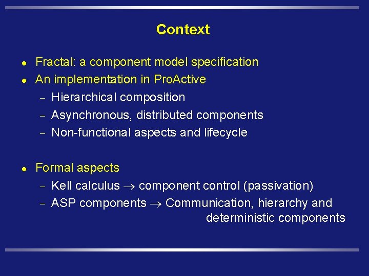 Context l l l Fractal: a component model specification An implementation in Pro. Active