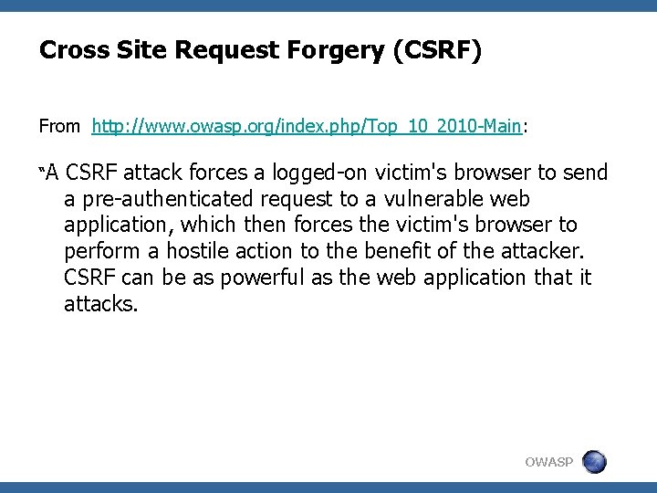 Cross Site Request Forgery (CSRF) From http: //www. owasp. org/index. php/Top_10_2010 -Main: “A CSRF