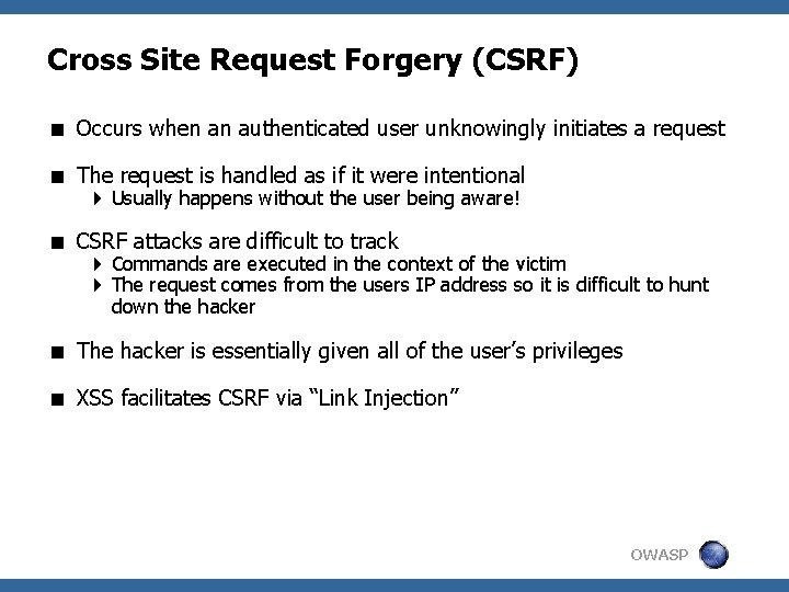 Cross Site Request Forgery (CSRF) < Occurs when an authenticated user unknowingly initiates a