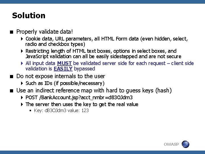 Solution < Properly validate data! 4 Cookie data, URL parameters, all HTML Form data