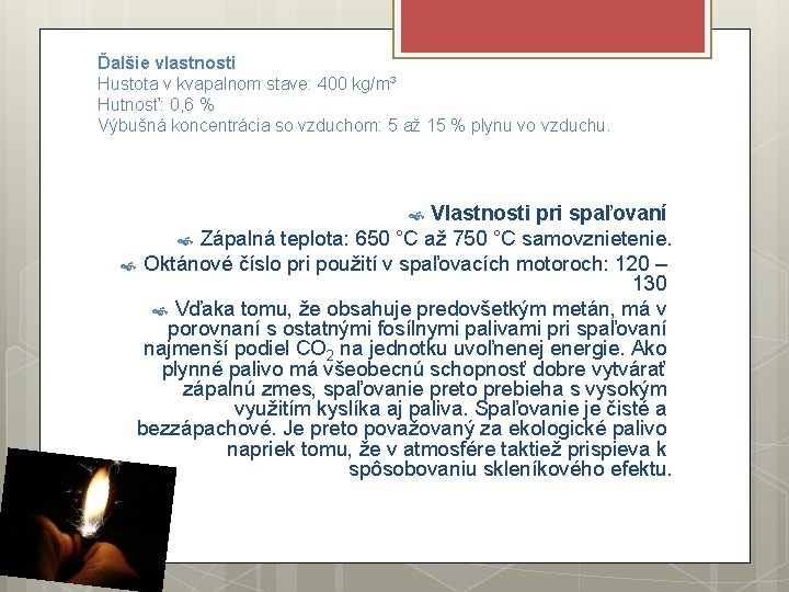 Ďalšie vlastnosti Hustota v kvapalnom stave: 400 kg/m³ Hutnosť: 0, 6 % Výbušná koncentrácia